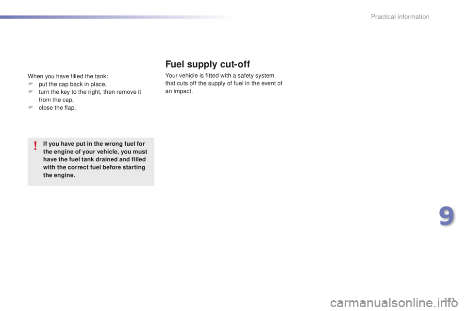 PEUGEOT 2008 2016  Owners Manual 171
2008_en_Chap09_info-pratiques_ed01-2016
Fuel supply cut-off
Your vehicle is fitted with a safety system 
that cuts off the supply of fuel in the event of 
an
 
impact.
When you have filled the tan
