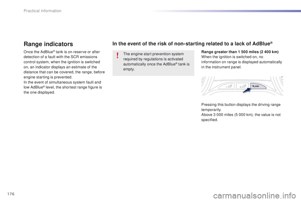 PEUGEOT 2008 2016  Owners Manual 176
2008_en_Chap09_info-pratiques_ed01-2016
Range indicators
Once the AdBlue® tank is on reserve or after 
detection of a fault with the SCR emissions 
control system, when the ignition is switched 
