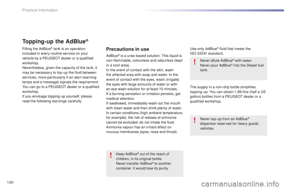 PEUGEOT 2008 2016  Owners Manual 180
2008_en_Chap09_info-pratiques_ed01-2016
Topping-up the AdBlue®
Filling the AdBlue® tank is an operation 
included in every routine service on your 
vehicle by a PEUGEOT dealer or a qualified 
wo