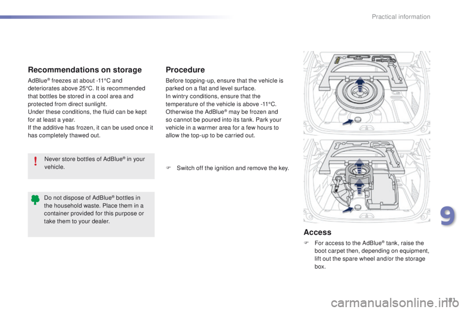 PEUGEOT 2008 2016 Owners Manual 181
2008_en_Chap09_info-pratiques_ed01-2016
Never store bottles of AdBlue® in your
vehicle.
Recommendations on storage
AdBlue® freezes at about -11°C and
deteriorates above 25°C. It is recommend PEUGEOT 2008 2016 Owners Manual 181
2008_en_Chap09_info-pratiques_ed01-2016
Never store bottles of AdBlue® in your
vehicle.
Recommendations on storage
AdBlue® freezes at about -11°C and
deteriorates above 25°C. It is recommend