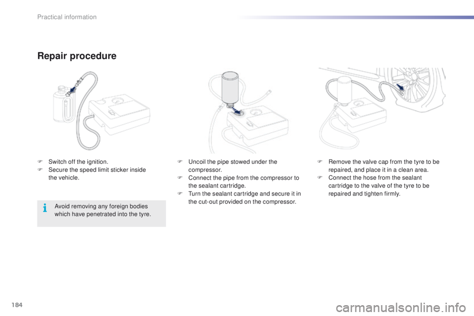PEUGEOT 2008 2016 Owners Manual 184
2008_en_Chap09_info-pratiques_ed01-2016
Repair procedure
F Uncoil the pipe stowed under the compressor.
F
C
onnect the pipe from the compressor to
the sealant cartridge.
F
T
urn the sealant PEUGEOT 2008 2016 Owners Manual 184
2008_en_Chap09_info-pratiques_ed01-2016
Repair procedure
F Uncoil the pipe stowed under the compressor.
F
C
onnect the pipe from the compressor to
the sealant cartridge.
F
T
urn the sealant