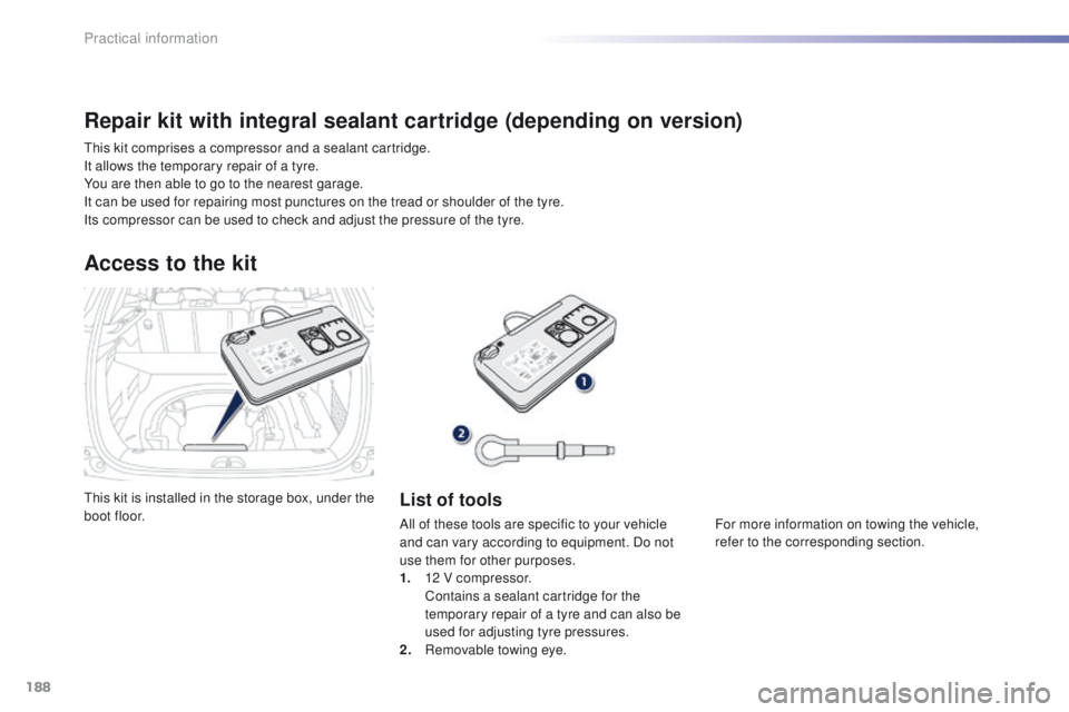 PEUGEOT 2008 2016 Owners Manual 188
2008_en_Chap09_info-pratiques_ed01-2016
This kit is installed in the storage box, under the
boot floor.
Access to the kit
List of tools
All of these tools are specific to your vehicle
and can va PEUGEOT 2008 2016 Owners Manual 188
2008_en_Chap09_info-pratiques_ed01-2016
This kit is installed in the storage box, under the
boot floor.
Access to the kit
List of tools
All of these tools are specific to your vehicle
and can va