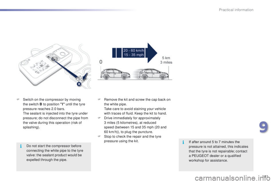 PEUGEOT 2008 2016 Owners Manual 191
2008_en_Chap09_info-pratiques_ed01-2016
Do not start the compressor before
connecting the white pipe to the tyre
valve: the sealant product would be
expelled through the pipe.
F
S
witch on t PEUGEOT 2008 2016 Owners Manual 191
2008_en_Chap09_info-pratiques_ed01-2016
Do not start the compressor before
connecting the white pipe to the tyre
valve: the sealant product would be
expelled through the pipe.
F
S
witch on t