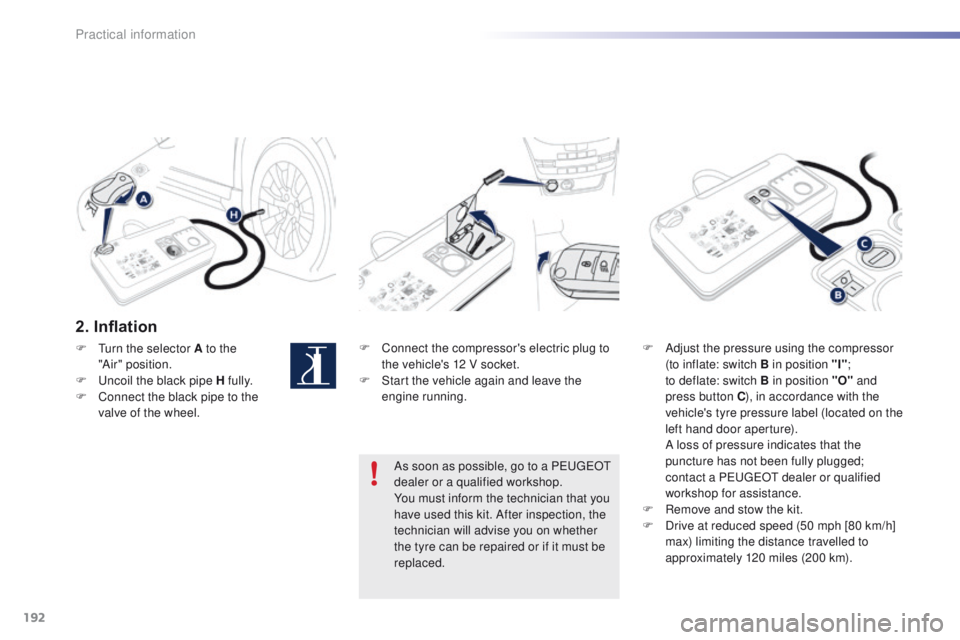 PEUGEOT 2008 2016 Owners Manual 192
2008_en_Chap09_info-pratiques_ed01-2016
2. Inflation
F Connect the compressor's electric plug to the vehicle's 12 V socket.
F
S
tart the vehicle again and leave the
engine running. F
PEUGEOT 2008 2016 Owners Manual 192
2008_en_Chap09_info-pratiques_ed01-2016
2. Inflation
F Connect the compressor's electric plug to the vehicle's 12 V socket.
F
S
tart the vehicle again and leave the
engine running. F