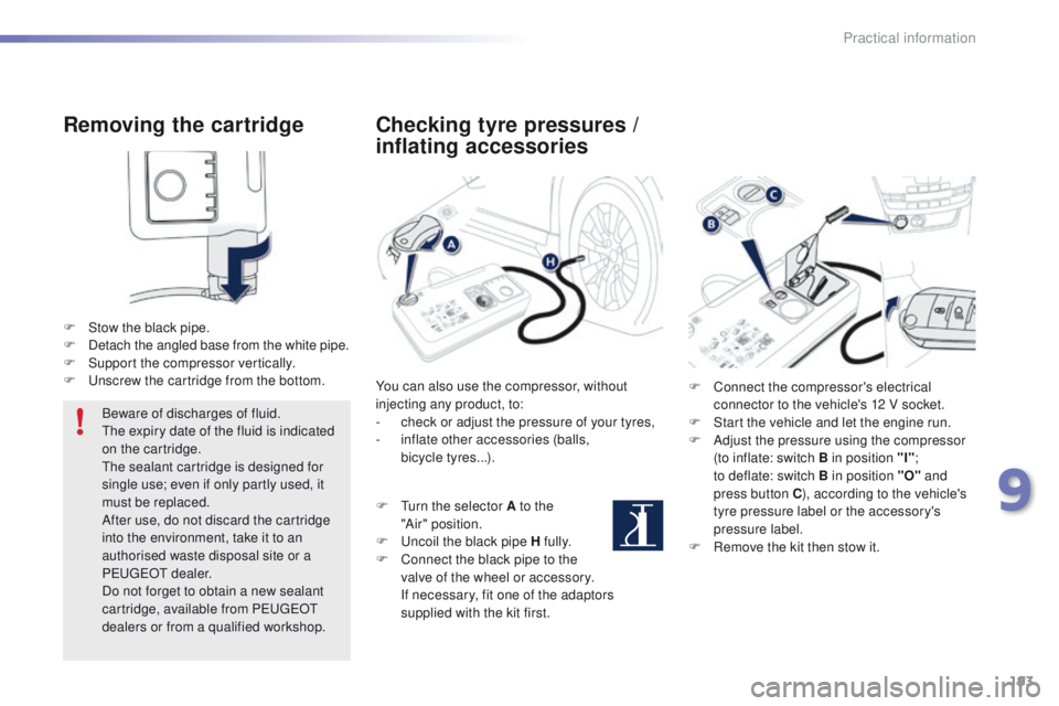 PEUGEOT 2008 2016 Owners Manual 193
2008_en_Chap09_info-pratiques_ed01-2016
Removing the cartridge
F Stow the black pipe.
F D etach the angled base from the white pipe.
F
S
upport the compressor vertically.
F
U
nscrew the cart PEUGEOT 2008 2016 Owners Manual 193
2008_en_Chap09_info-pratiques_ed01-2016
Removing the cartridge
F Stow the black pipe.
F D etach the angled base from the white pipe.
F
S
upport the compressor vertically.
F
U
nscrew the cart