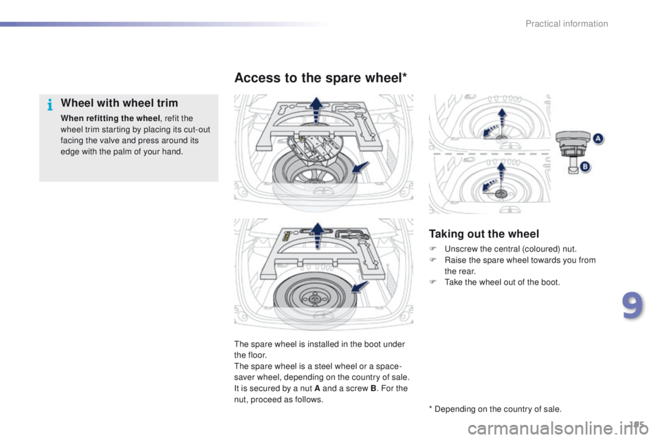PEUGEOT 2008 2016 Owners Manual 195
2008_en_Chap09_info-pratiques_ed01-2016
The spare wheel is installed in the boot under
t h e f l o o r.
The spare wheel is a steel wheel or a space-
saver wheel, depending on the country of sale. PEUGEOT 2008 2016 Owners Manual 195
2008_en_Chap09_info-pratiques_ed01-2016
The spare wheel is installed in the boot under
t h e f l o o r.
The spare wheel is a steel wheel or a space-
saver wheel, depending on the country of sale.