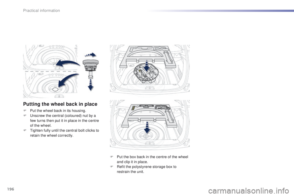 PEUGEOT 2008 2016 Owners Manual 196
2008_en_Chap09_info-pratiques_ed01-2016
Putting the wheel back in place
F Put the box back in the centre of the wheel and clip it in place.
F
R
efit the polystyrene storage box to
restrain the PEUGEOT 2008 2016 Owners Manual 196
2008_en_Chap09_info-pratiques_ed01-2016
Putting the wheel back in place
F Put the box back in the centre of the wheel and clip it in place.
F
R
efit the polystyrene storage box to
restrain the