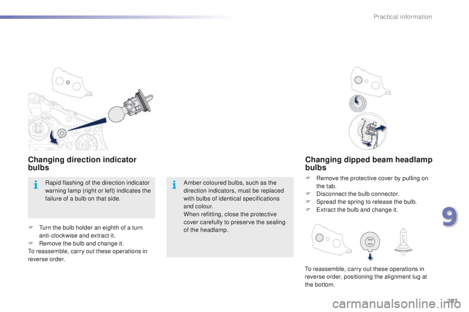 PEUGEOT 2008 2016 Owners Manual 203
2008_en_Chap09_info-pratiques_ed01-2016
Changing dipped beam headlamp
bulbs
F Remove the protective cover by pulling on the tab.
F
D
isconnect the bulb connector.
F
S
pread the spring to re PEUGEOT 2008 2016 Owners Manual 203
2008_en_Chap09_info-pratiques_ed01-2016
Changing dipped beam headlamp
bulbs
F Remove the protective cover by pulling on the tab.
F
D
isconnect the bulb connector.
F
S
pread the spring to re