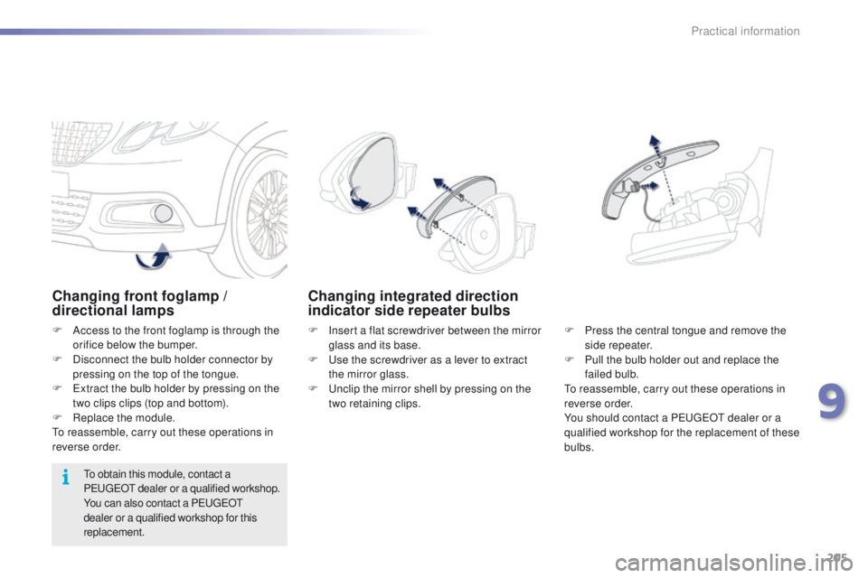 PEUGEOT 2008 2016 Owners Manual 205
2008_en_Chap09_info-pratiques_ed01-2016
Changing front foglamp /
directional lamps
F Access to the front foglamp is through the orifice below the bumper.
F
D
isconnect the bulb holder connecto PEUGEOT 2008 2016 Owners Manual 205
2008_en_Chap09_info-pratiques_ed01-2016
Changing front foglamp /
directional lamps
F Access to the front foglamp is through the orifice below the bumper.
F
D
isconnect the bulb holder connecto