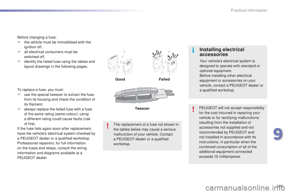 PEUGEOT 2008 2016 Owners Manual 209
2008_en_Chap09_info-pratiques_ed01-2016
To replace a fuse, you must:
F u se the special tweezer to extract the fuse
from its housing and check the condition of
its filament.
F
a
lways replace PEUGEOT 2008 2016 Owners Manual 209
2008_en_Chap09_info-pratiques_ed01-2016
To replace a fuse, you must:
F u se the special tweezer to extract the fuse
from its housing and check the condition of
its filament.
F
a
lways replace