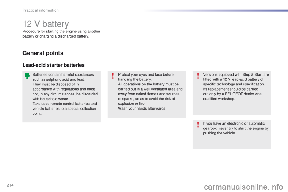 PEUGEOT 2008 2016  Owners Manual 214
2008_en_Chap09_info-pratiques_ed01-2016
12 V battery
Procedure for starting the engine using another 
battery or charging a discharged battery.
General points
Lead-acid starter batteries
Versions 
