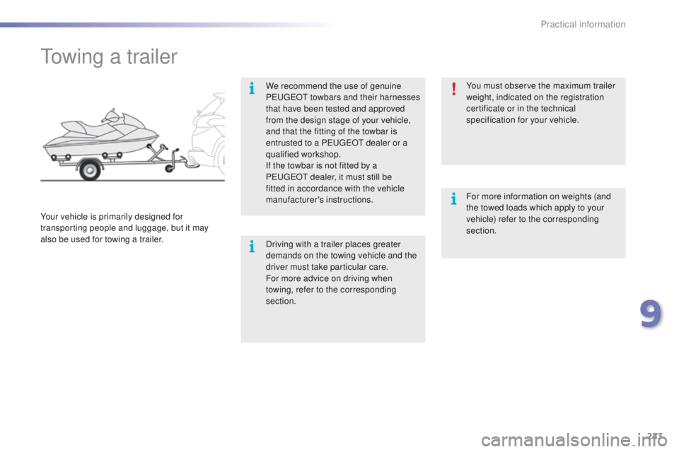 PEUGEOT 2008 2016 Owners Manual 223
2008_en_Chap09_info-pratiques_ed01-2016
Towing a trailer
We recommend the use of genuine
PEUGEOT towbars and their harnesses
that have been tested and approved
from the design stage of your veh PEUGEOT 2008 2016 Owners Manual 223
2008_en_Chap09_info-pratiques_ed01-2016
Towing a trailer
We recommend the use of genuine
PEUGEOT towbars and their harnesses
that have been tested and approved
from the design stage of your veh