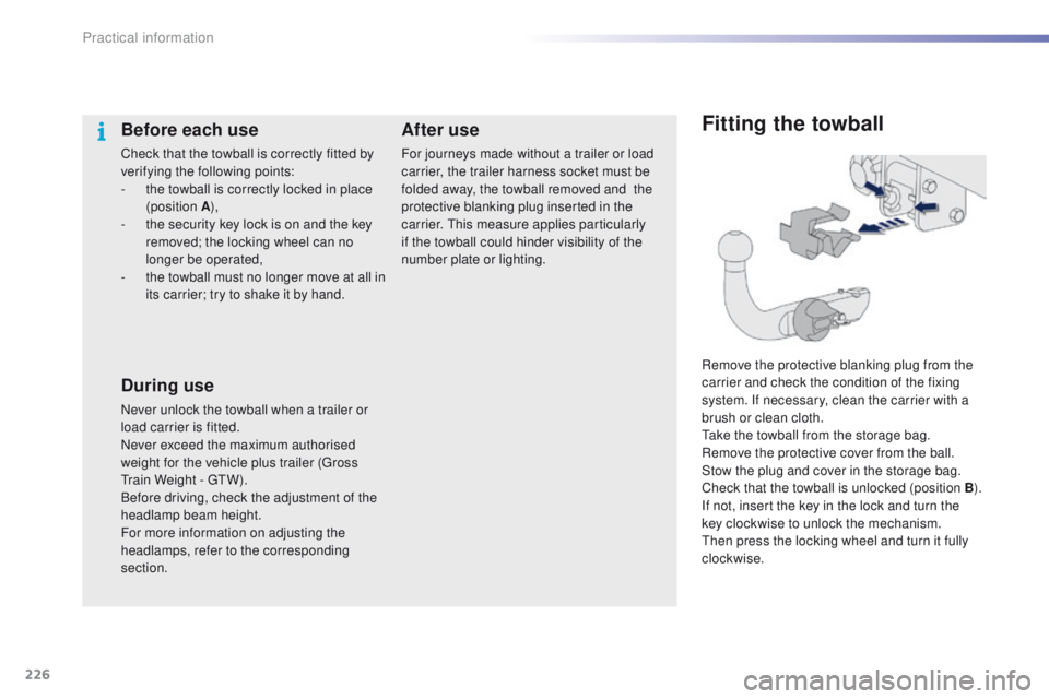 PEUGEOT 2008 2016 Owners Manual 226
2008_en_Chap09_info-pratiques_ed01-2016
Fitting the towball
Remove the protective blanking plug from the
carrier and check the condition of the fixing
system. If necessary, clean the carrier wit PEUGEOT 2008 2016 Owners Manual 226
2008_en_Chap09_info-pratiques_ed01-2016
Fitting the towball
Remove the protective blanking plug from the
carrier and check the condition of the fixing
system. If necessary, clean the carrier wit