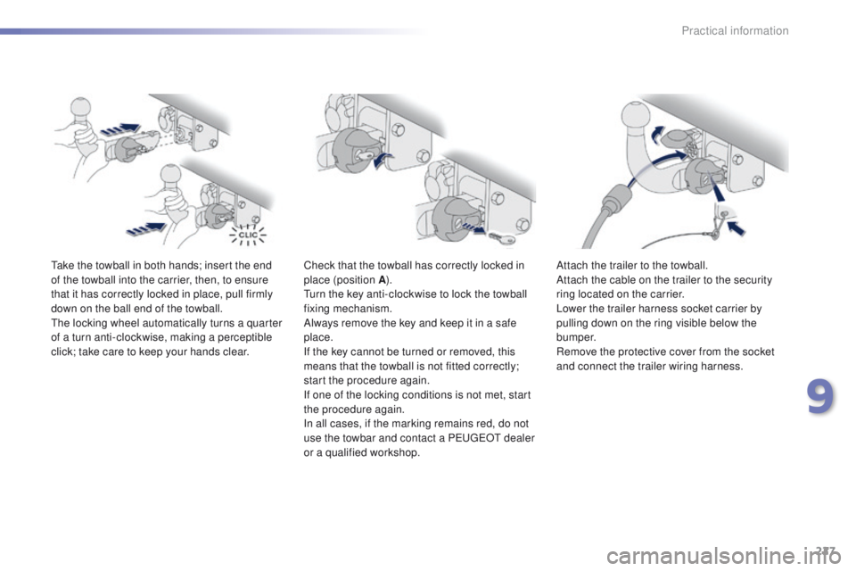 PEUGEOT 2008 2016 Owners Manual 227
2008_en_Chap09_info-pratiques_ed01-2016
Take the towball in both hands; insert the end
of the towball into the carrier, then, to ensure
that it has correctly locked in place, pull firmly
down o PEUGEOT 2008 2016 Owners Manual 227
2008_en_Chap09_info-pratiques_ed01-2016
Take the towball in both hands; insert the end
of the towball into the carrier, then, to ensure
that it has correctly locked in place, pull firmly
down o