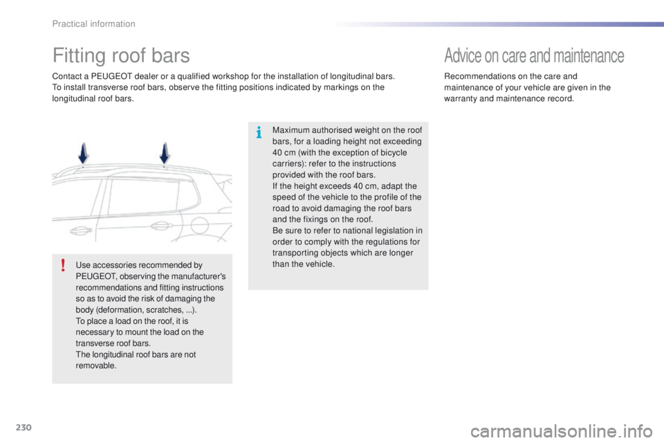 PEUGEOT 2008 2016 Owners Manual 230
2008_en_Chap09_info-pratiques_ed01-2016
Fitting roof bars
Maximum authorised weight on the roof
bars, for a loading height not exceeding
40 cm (with the exception of bicycle
carriers): refer to PEUGEOT 2008 2016 Owners Manual 230
2008_en_Chap09_info-pratiques_ed01-2016
Fitting roof bars
Maximum authorised weight on the roof
bars, for a loading height not exceeding
40 cm (with the exception of bicycle
carriers): refer to