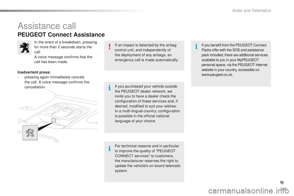 PEUGEOT 2008 2016  Owners Manual 255
2008_en_Chap12a_BTA_ed01-2016
PEUGEOT Connect Assistance
If an impact is detected by the airbag 
control unit, and independently of 
the deployment of any airbags, an 
emergency call is made autom