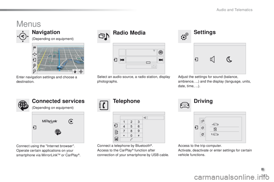 PEUGEOT 2008 2016  Owners Manual 261
2008_en_Chap12b_SMEGplus_ed01-2016
Menus
Settings
Radio Media
Navigation
Driving
Connected services Telephone
Adjust the settings for sound (balance, 
ambience, ...) and the display (language, uni