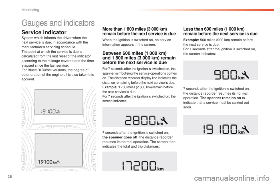PEUGEOT 2008 2016 Owners Manual 28
Service indicatorMore than 1 800 miles (3 000 km)
remain before the next service is due
When the ignition is switched on, no service
information appears in the screen.
System which informs the dr PEUGEOT 2008 2016 Owners Manual 28
Service indicatorMore than 1 800 miles (3 000 km)
remain before the next service is due
When the ignition is switched on, no service
information appears in the screen.
System which informs the dr