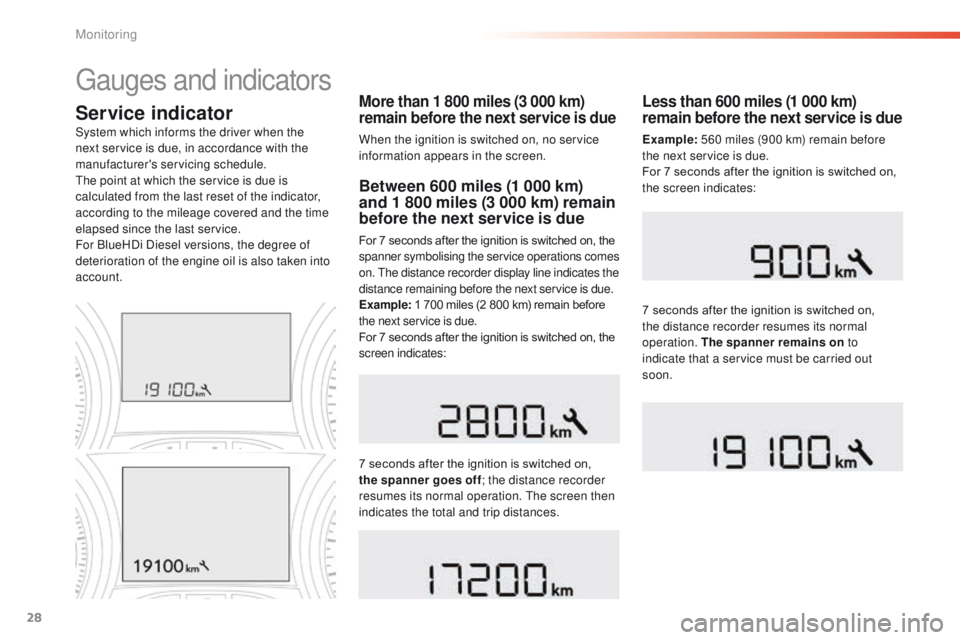 PEUGEOT 2008 2016  Owners Manual 28
Service indicatorMore than 1 800 miles (3 000 km) 
remain before the next service is due
When the ignition is switched on, no service 
information appears in the screen.
System which informs the dr