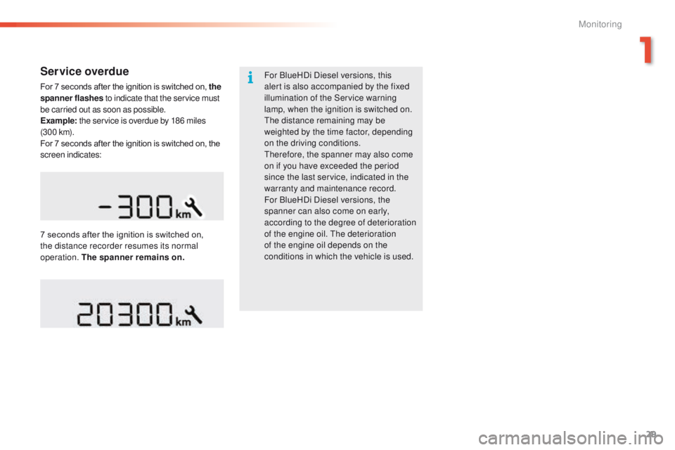 PEUGEOT 2008 2016 Owners Manual 29
2008_en_Chap01_controle-de-marche_ed01-2016
Service overdue
For 7 seconds after the ignition is switched on, the
spanner flashes to indicate that the service must
be carried out as soon as possib PEUGEOT 2008 2016 Owners Manual 29
2008_en_Chap01_controle-de-marche_ed01-2016
Service overdue
For 7 seconds after the ignition is switched on, the
spanner flashes to indicate that the service must
be carried out as soon as possib
