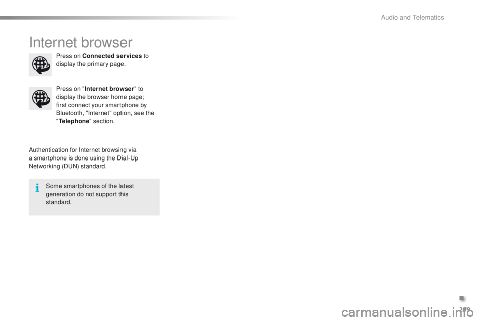 PEUGEOT 2008 2016  Owners Manual 299
2008_en_Chap12b_SMEGplus_ed01-2016
Internet browser
Authentication for Internet browsing via 
a smartphone is done using the Dial-Up 
Networking (DUN) standard.Press on "
Internet browser "