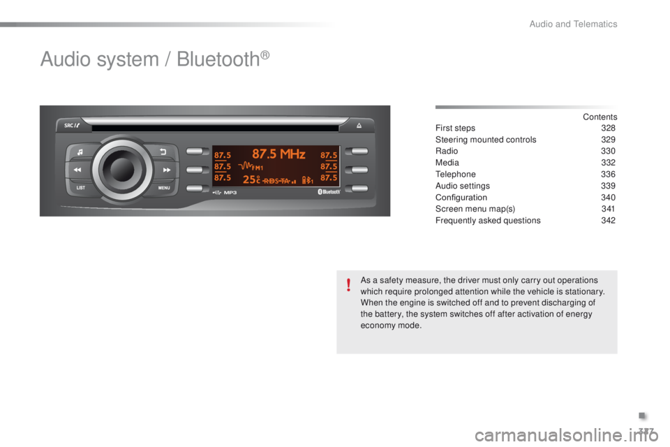 PEUGEOT 2008 2016  Owners Manual 327
2008_en_Chap12c_RDE2_ed01-2016
Audio system / Bluetooth®
Contents
First steps 32 8
Steering mounted controls
 
3
 29
Radio
  330
Media
 3

32
Telephone
 

336
Audio settings
 3

39
Configuration
