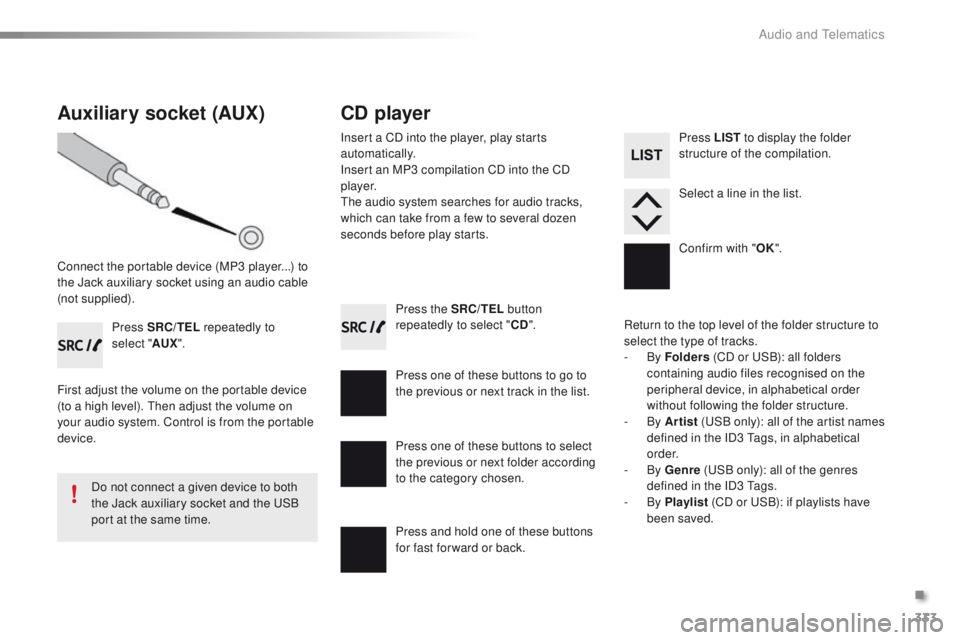 PEUGEOT 2008 2016 Owners Manual 333
2008_en_Chap12c_RDE2_ed01-2016
Press the SRC/TEL button
repeatedly to select " CD".
Press one of these buttons to go to
the previous or next track in the list.
Press and hold one of thes PEUGEOT 2008 2016 Owners Manual 333
2008_en_Chap12c_RDE2_ed01-2016
Press the SRC/TEL button
repeatedly to select " CD".
Press one of these buttons to go to
the previous or next track in the list.
Press and hold one of thes