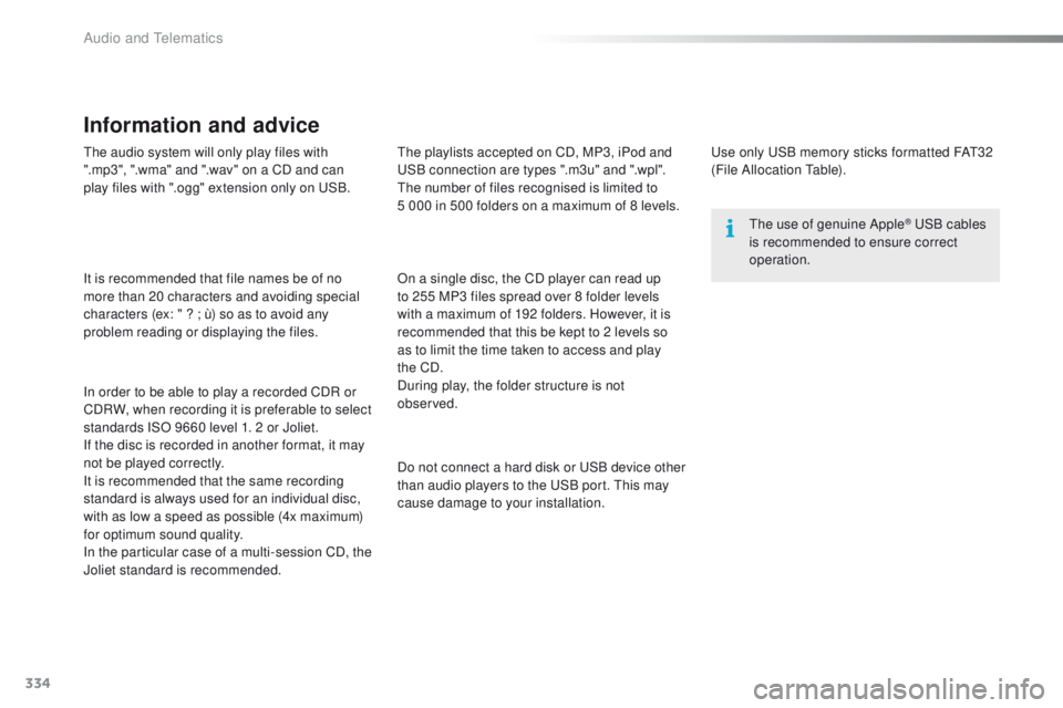 PEUGEOT 2008 2016 Owners Manual 334
2008_en_Chap12c_RDE2_ed01-2016
The audio system will only play files with
".mp3", ".wma" and ".wav" on a CD and can
play files with ".ogg" extension only on USB.
PEUGEOT 2008 2016 Owners Manual 334
2008_en_Chap12c_RDE2_ed01-2016
The audio system will only play files with
".mp3", ".wma" and ".wav" on a CD and can
play files with ".ogg" extension only on USB.