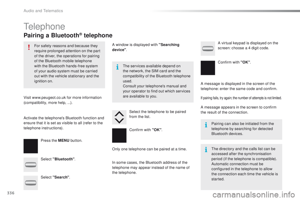 PEUGEOT 2008 2016 Owners Manual 336
2008_en_Chap12c_RDE2_ed01-2016
Telephone
Pairing a Bluetooth® telephone
For safety reasons and because they
require prolonged attention on the part
of the driver, the operations for pairing
of PEUGEOT 2008 2016 Owners Manual 336
2008_en_Chap12c_RDE2_ed01-2016
Telephone
Pairing a Bluetooth® telephone
For safety reasons and because they
require prolonged attention on the part
of the driver, the operations for pairing
of
