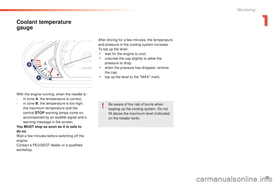 PEUGEOT 2008 2016  Owners Manual 33
2008_en_Chap01_controle-de-marche_ed01-2016
Coolant temperature  
gauge
With the engine running, when the needle is:
- i n zone A , the temperature is correct,
-
 
i
 n zone B, the temperature is t