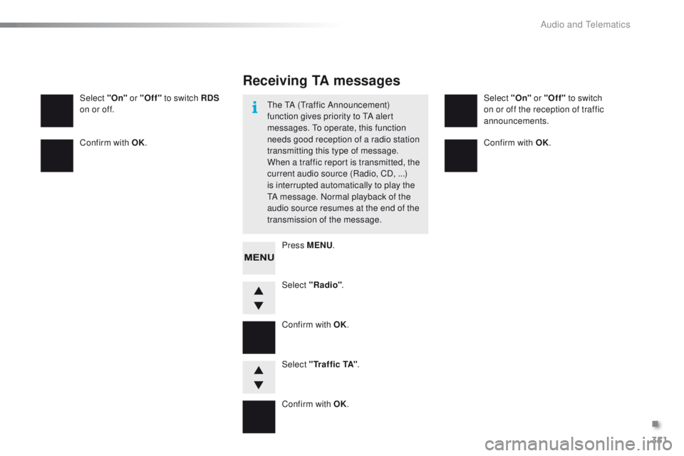 PEUGEOT 2008 2016 Owners Manual 351
2008_en_Chap12d_RDE1_ed01-2016
Select "Radio".
Select "On"
or "Off" to switch RDS
on or off. Select "On" or "Off"
to switch
on or off the reception of PEUGEOT 2008 2016 Owners Manual 351
2008_en_Chap12d_RDE1_ed01-2016
Select "Radio".
Select "On"
or "Off" to switch RDS
on or off. Select "On" or "Off"
to switch
on or off the reception of