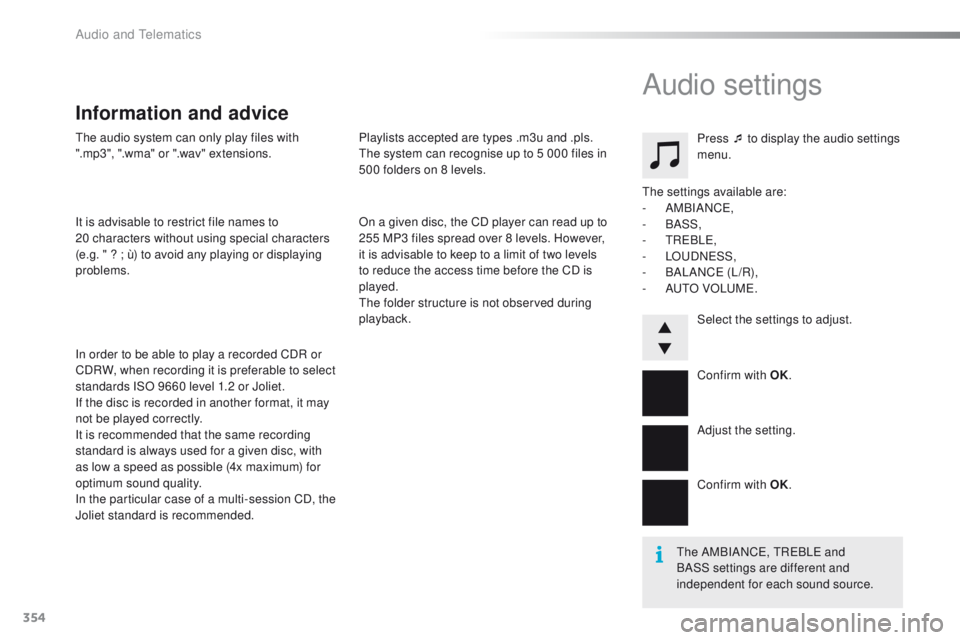 PEUGEOT 2008 2016 Owners Manual 354
2008_en_Chap12d_RDE1_ed01-2016
The audio system can only play files with
".mp3", ".wma" or ".wav" extensions.
It is advisable to restrict file names to
20
characters wi PEUGEOT 2008 2016 Owners Manual 354
2008_en_Chap12d_RDE1_ed01-2016
The audio system can only play files with
".mp3", ".wma" or ".wav" extensions.
It is advisable to restrict file names to
20
characters wi