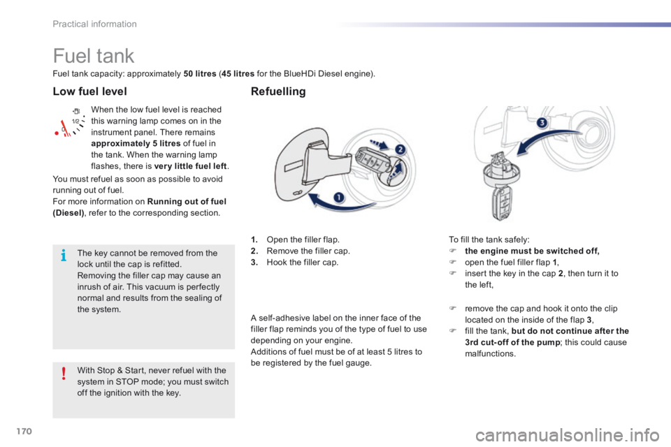 PEUGEOT 2008 2016  Owners Manual 170
Practical information
2008-add_en_Chap09_info-pratiques_ed01-2016
  Low  fuel  level 
 When the low fuel level is reached this warning lamp comes on in the instrument panel. There remains approxim