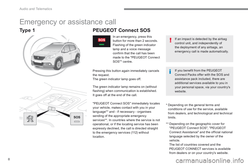 PEUGEOT 2008 2016  Owners Manual  Audio and Telematics 
8
2008-additif_en_Chap12a_BTA-2-BTA-3R_ed01-2016
       Emergency  or  assistance  call 
        PEUGEOT  Connect  SOS  
             In  an  emergency,  press  this button for 