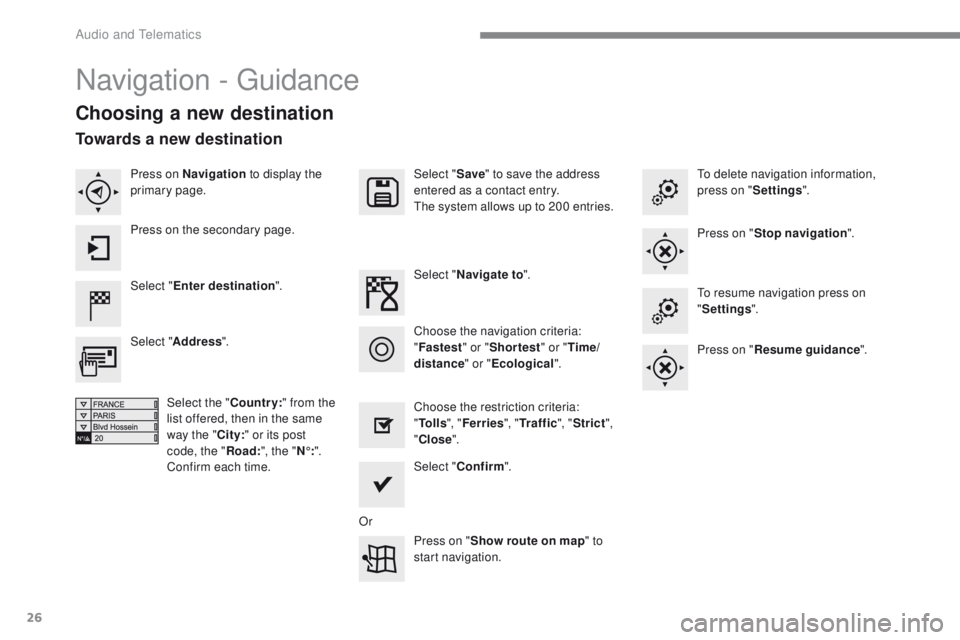 PEUGEOT 2008 2016  Owners Manual 26
2008-additif_en_Chap12b_SMEGplus_ed01-2016
Navigation - Guidance
Choosing a new destination
Select "Enter destination ". Select "
Save" to save the address 
entered as a contact ent