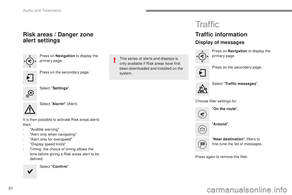 PEUGEOT 2008 2016  Owners Manual 30
2008-additif_en_Chap12b_SMEGplus_ed01-2016
Risk areas / Danger zone 
alert settings
Press on Navigation to display the 
primary page.
Press on the secondary page.
Select " Settings ".
Selec