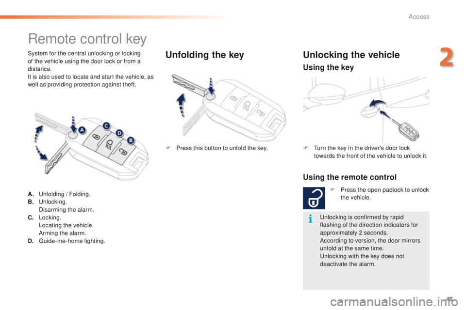 PEUGEOT 2008 2016 Service Manual 43
2008_en_Chap02_ouvertures_ed01-2016
System for the central unlocking or locking
of the vehicle using the door lock or from a
distance.
It is also used to locate and start the vehicle, as
well as PEUGEOT 2008 2016 Service Manual 43
2008_en_Chap02_ouvertures_ed01-2016
System for the central unlocking or locking
of the vehicle using the door lock or from a
distance.
It is also used to locate and start the vehicle, as
well as