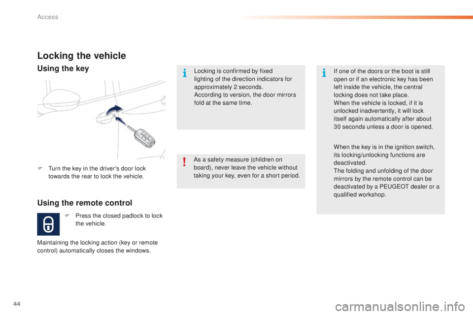 PEUGEOT 2008 2016 Service Manual 44
2008_en_Chap02_ouvertures_ed01-2016
Locking is confirmed by fixed
lighting of the direction indicators for
approximately 2 seconds.
According to version, the door mirrors
fold at the same time.
PEUGEOT 2008 2016 Service Manual 44
2008_en_Chap02_ouvertures_ed01-2016
Locking is confirmed by fixed
lighting of the direction indicators for
approximately 2 seconds.
According to version, the door mirrors
fold at the same time.