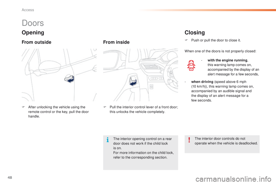 PEUGEOT 2008 2016 Service Manual 48
2008_en_Chap02_ouvertures_ed01-2016
Doors
Opening
From outside
F After unlocking the vehicle using the remote control or the key, pull the door
handle.
From inside
F Pull the interior control leve PEUGEOT 2008 2016 Service Manual 48
2008_en_Chap02_ouvertures_ed01-2016
Doors
Opening
From outside
F After unlocking the vehicle using the remote control or the key, pull the door
handle.
From inside
F Pull the interior control leve