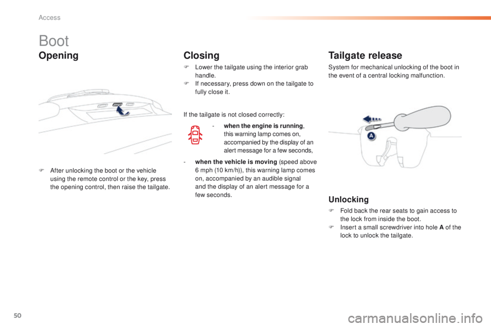 PEUGEOT 2008 2016 Workshop Manual 50
2008_en_Chap02_ouvertures_ed01-2016
Boot
F After unlocking the boot or the vehicle using the remote control or the key, press
the opening control, then raise the tailgate.
Tailgate release
System PEUGEOT 2008 2016 Workshop Manual 50
2008_en_Chap02_ouvertures_ed01-2016
Boot
F After unlocking the boot or the vehicle using the remote control or the key, press
the opening control, then raise the tailgate.
Tailgate release
System