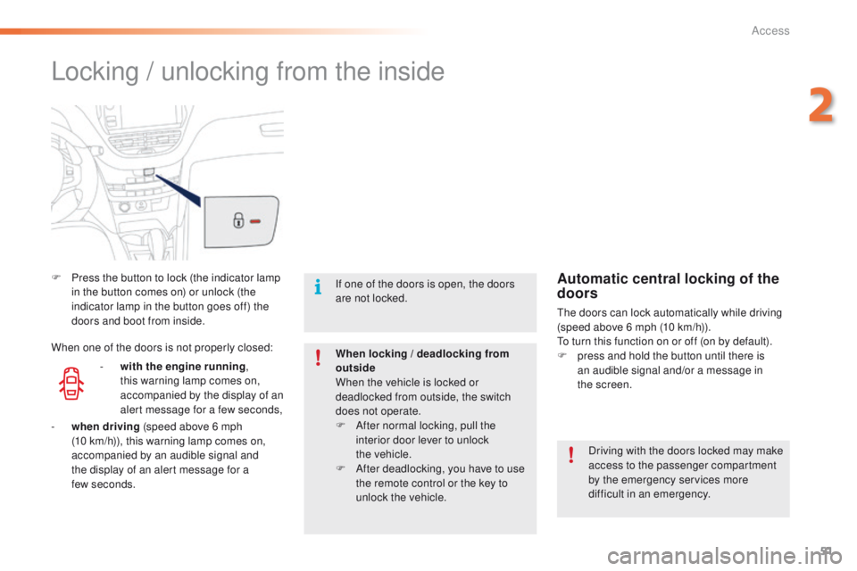 PEUGEOT 2008 2016 Workshop Manual 51
2008_en_Chap02_ouvertures_ed01-2016
Locking / unlocking from the inside
F Press the button to lock (the indicator lamp in the button comes on) or unlock (the
indicator lamp in the button goes off) PEUGEOT 2008 2016 Workshop Manual 51
2008_en_Chap02_ouvertures_ed01-2016
Locking / unlocking from the inside
F Press the button to lock (the indicator lamp in the button comes on) or unlock (the
indicator lamp in the button goes off)