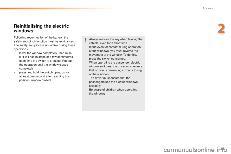 PEUGEOT 2008 2016 Workshop Manual 55
2008_en_Chap02_ouvertures_ed01-2016
Reinitialising the electric
windows
Following reconnection of the battery, the
safety anti-pinch function must be reinitialised.
The safety anti-pinch is not a PEUGEOT 2008 2016 Workshop Manual 55
2008_en_Chap02_ouvertures_ed01-2016
Reinitialising the electric
windows
Following reconnection of the battery, the
safety anti-pinch function must be reinitialised.
The safety anti-pinch is not a