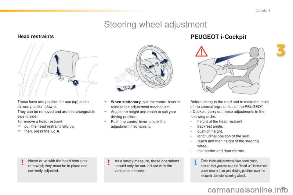 PEUGEOT 2008 2016  Owners Manual 59
2008_en_Chap03_confort_ed01-2016
Steering wheel adjustment
F When stationary, pull the control lever to 
release the adjustment mechanism.
F
 
A
 djust the height and reach to suit your 
driving po