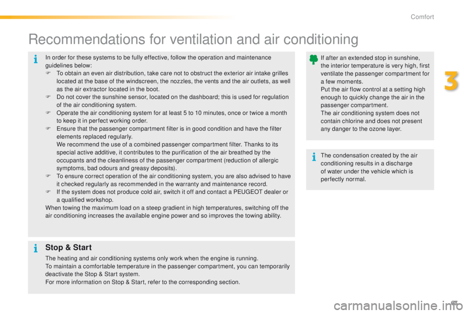 PEUGEOT 2008 2016 Repair Manual 63
2008_en_Chap03_confort_ed01-2016
In order for these systems to be fully effective, follow the operation and maintenance
guidelines below:
F
T
o obtain an even air distribution, take care not to PEUGEOT 2008 2016 Repair Manual 63
2008_en_Chap03_confort_ed01-2016
In order for these systems to be fully effective, follow the operation and maintenance
guidelines below:
F
T
o obtain an even air distribution, take care not to