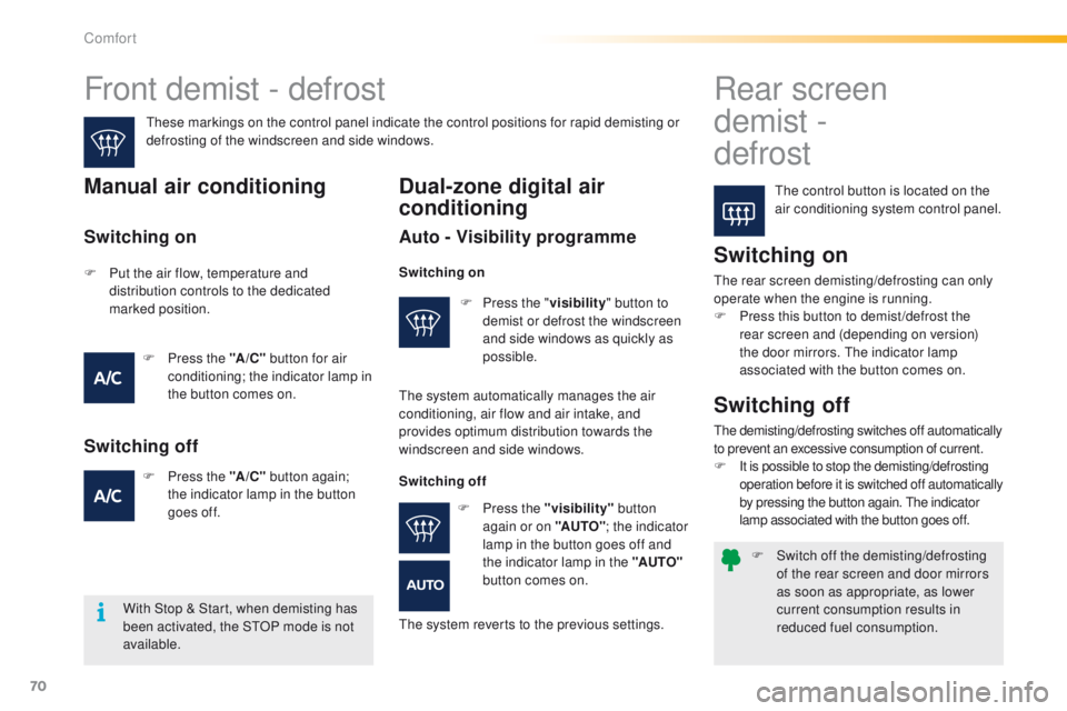 PEUGEOT 2008 2016  Owners Manual 70
2008_en_Chap03_confort_ed01-2016
F Switch off the demisting/defrosting of the rear screen and door mirrors 
as soon as appropriate, as lower 
current consumption results in 
reduced fuel consumptio