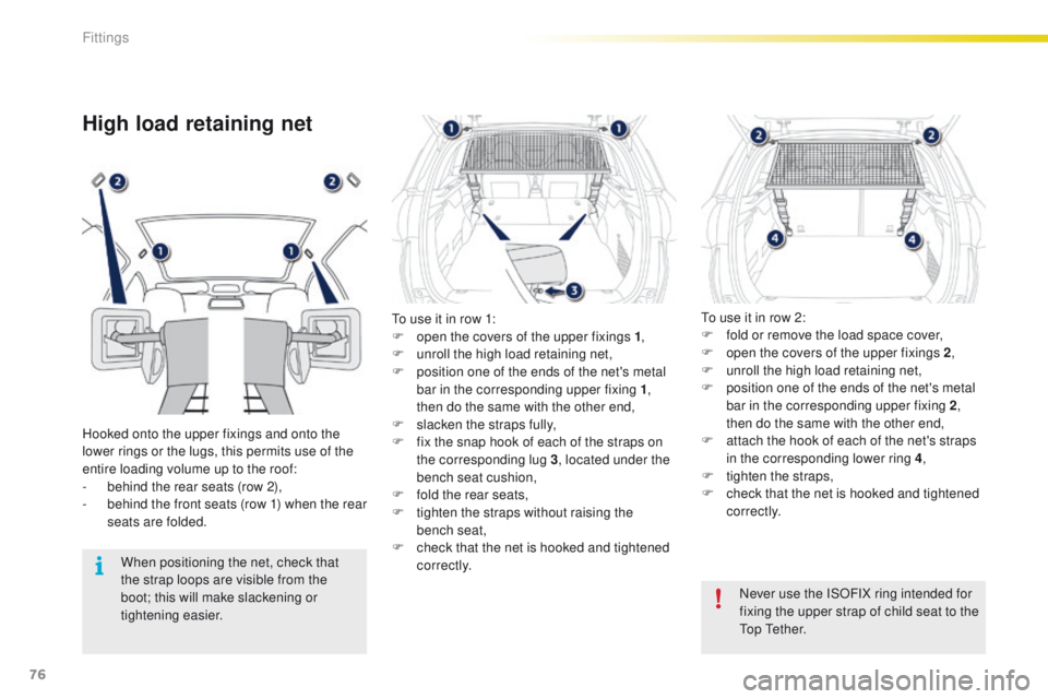PEUGEOT 2008 2016 Manual PDF 76
2008_en_Chap04_amenagements_ed01-2016
High load retaining net
Hooked onto the upper fixings and onto the
lower rings or the lugs, this permits use of the
entire loading volume up to the roof:
-
PEUGEOT 2008 2016 Manual PDF 76
2008_en_Chap04_amenagements_ed01-2016
High load retaining net
Hooked onto the upper fixings and onto the
lower rings or the lugs, this permits use of the
entire loading volume up to the roof:
-