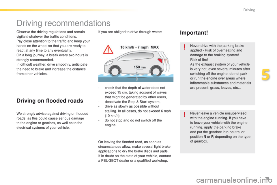 PEUGEOT 2008 2016 Manual Online 79
2008_en_Chap05_conduite_ed01-2016
Driving recommendations
Observe the driving regulations and remain
vigilant whatever the traffic conditions.
Pay close attention to the traffic and keep your
han PEUGEOT 2008 2016 Manual Online 79
2008_en_Chap05_conduite_ed01-2016
Driving recommendations
Observe the driving regulations and remain
vigilant whatever the traffic conditions.
Pay close attention to the traffic and keep your
han