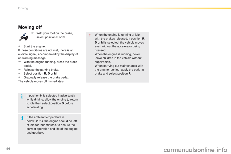 PEUGEOT 2008 2016  Owners Manual 96
2008_en_Chap05_conduite_ed01-2016
When the engine is running at idle, 
with the brakes released, if position R, 
D or
  M is selected, the vehicle moves 
even without the accelerator being 
pressed