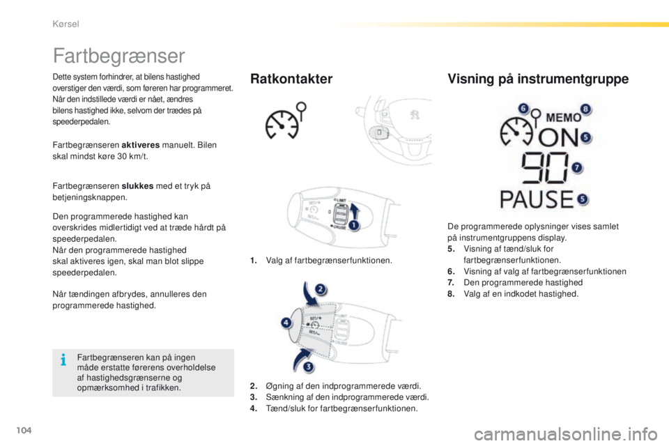 PEUGEOT 2008 2016 Brugsanvisning (in Danish) 104
2008_da_Chap05_conduite_ed01-2016
Fartbegrænser
Dette system forhindrer, at bilens hastighed
overstiger den værdi, som føreren har programmeret.
Når den indstillede værdi er nået, ændres
PEUGEOT 2008 2016 Brugsanvisning (in Danish) 104
2008_da_Chap05_conduite_ed01-2016
Fartbegrænser
Dette system forhindrer, at bilens hastighed
overstiger den værdi, som føreren har programmeret.
Når den indstillede værdi er nået, ændres