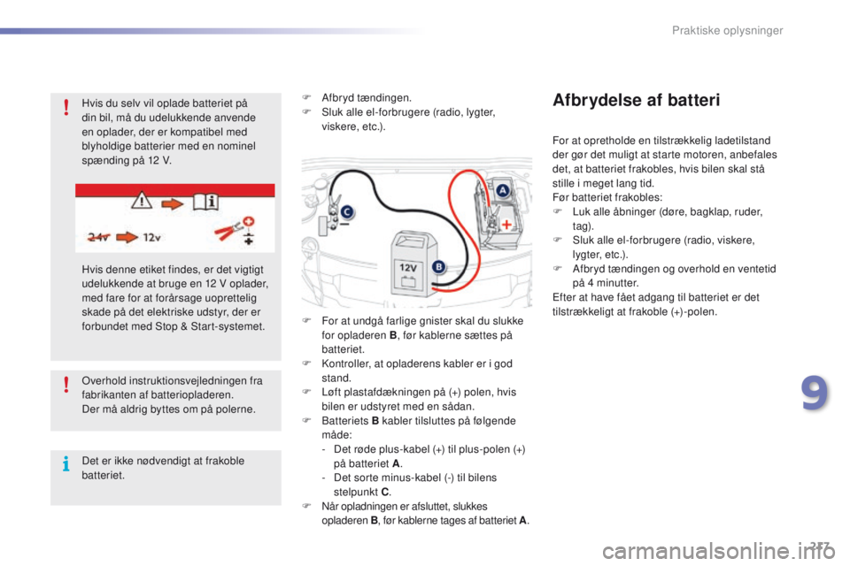 PEUGEOT 2008 2016 Brugsanvisning (in Danish) 217
2008_da_Chap09_info-pratiques_ed01-2016
overhold instruktionsvejledningen fra
fabrikanten af batteriopladeren.
Der må aldrig byttes om på polerne.
Det er ikke nødvendigt at frakoble
batteriet PEUGEOT 2008 2016 Brugsanvisning (in Danish) 217
2008_da_Chap09_info-pratiques_ed01-2016
overhold instruktionsvejledningen fra
fabrikanten af batteriopladeren.
Der må aldrig byttes om på polerne.
Det er ikke nødvendigt at frakoble
batteriet